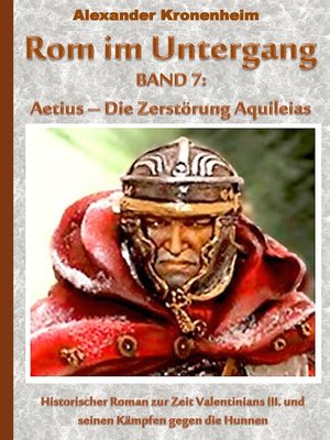 cover image of Rom im Untergang Band 7--Aetius--Die Zerstörung Aquileias
